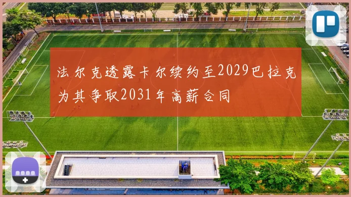 法尔克透露卡尔续约至2029巴拉克为其争取2031年高薪合同